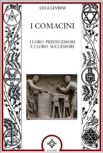 I Comacini. I loro predecessori e i loro successori - Luca Levrini - Libro Atanòr 2026, Storia della massoneria | Libraccio.it