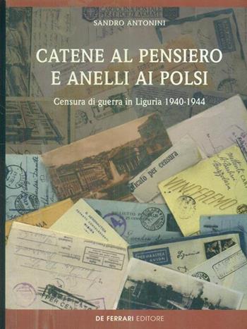 Catene al pensiero e anelli ai polsi. Censura di guerra in Liguria 1940-1944 - Sandro Antonini - Libro De Ferrari 1999, Sestante | Libraccio.it