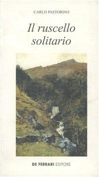 Il ruscello solitario - Carlo Pastorino - Libro De Ferrari 2007, L'ancora | Libraccio.it