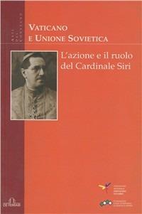 Vaticano e Unione Sovietica. L'azione e il ruolo del cardinale Siri. Atti del Convegno  - Libro De Ferrari 2004, Athenaeum | Libraccio.it