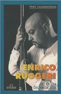 Enrico Ruggeri. Gli occhi del musicista - Pino Casamassima - Libro De Ferrari 2003, Contro canto | Libraccio.it