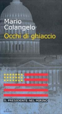Occhi di ghiaccio. Il presidente nel mirino - Mario Colangelo - Libro De Ferrari 2004, Oblò | Libraccio.it
