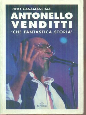 Antonello Venditti. Che fantastica storia - Pino Casamassima - Libro De Ferrari 2007, Contro canto | Libraccio.it