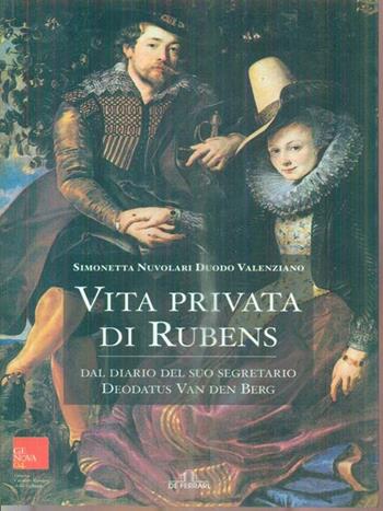 Vita privata di Rubens. Dal diario del suo segretario Deodatus Van den Berg - Simonetta Nuvolari Duodo Valenziano - Libro De Ferrari 2005, Sestante | Libraccio.it