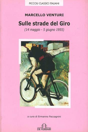 Sulle strade del Giro (14 maggio-5 giugno 1955) - Marcello Venturi - Libro De Ferrari 2004, Piccoli classici italiani | Libraccio.it