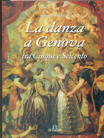 La danza a Genova. Tra Cinque e Seicento - Cinzia Baldacci - Libro De Ferrari 2004, Musica e teatro | Libraccio.it