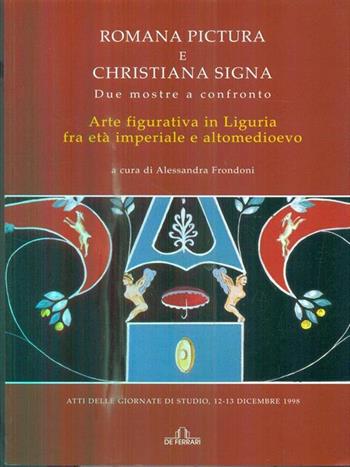 Romana pictura e christiana signa. Due mostre a confronto. Arte figurativa in Liguria fra età imperiale e altomedioevo  - Libro De Ferrari 2004, Athenaeum | Libraccio.it