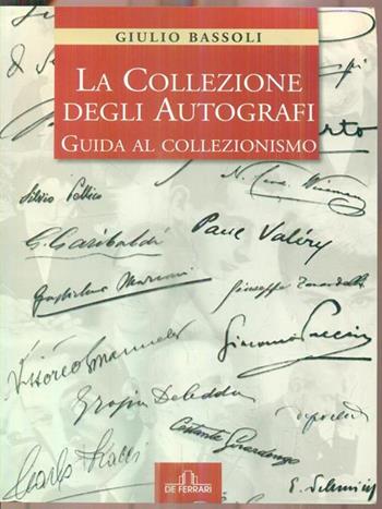 La collezione degli autografi. Guida al collezionismo - Giulio Bassoli - Libro De Ferrari 2004, Le guide | Libraccio.it