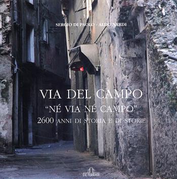 Via del Campo. «Né via né campo». 2600 anni di storia e di storie - Sergio Di Paolo, Aldo Nardi - Libro De Ferrari 2006, Imago | Libraccio.it