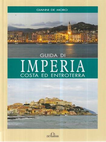 Guida di Imperia. Costa e entroterra - Gianni De Moro - Libro De Ferrari 2005, Le guide | Libraccio.it