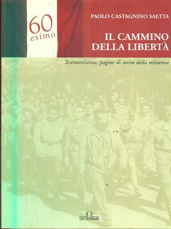 Il cammino della libertà. Testimonianze, pagine di storia della Resistenza - Paolo Castagnino Saetta - Libro De Ferrari 2006, Sestante | Libraccio.it