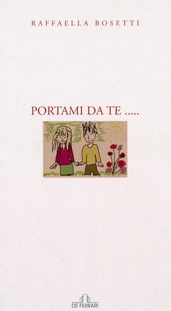 Portami da te - Raffaella Bosetti - Libro De Ferrari 2012, Poesia | Libraccio.it