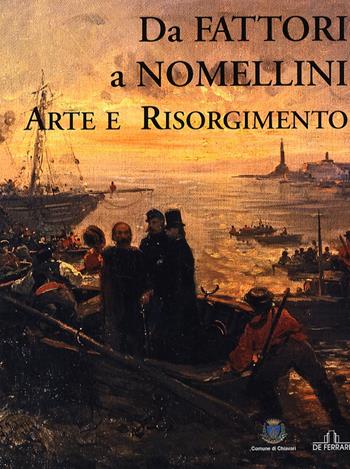 Da Fattori a Nomellini. Arte e Risorgimento. Catalogo della mostra (Chiavari, 18 dicembre 2005-19 marzo 2006)  - Libro De Ferrari 2011 | Libraccio.it