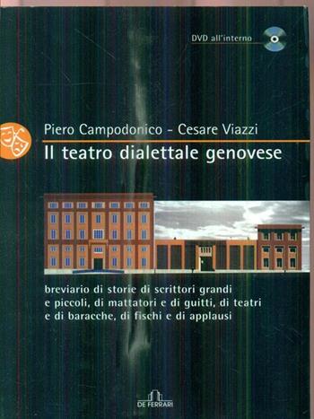 Il teatro dialettale genovese. Breviario di storie di scrittori grandi e piccoli, di mattatori e di guitti, di teatri e di battacche, di fischi e applausi - Piero Campodonico, Cesare Viazzi - Libro De Ferrari 2006, Musica e teatro | Libraccio.it