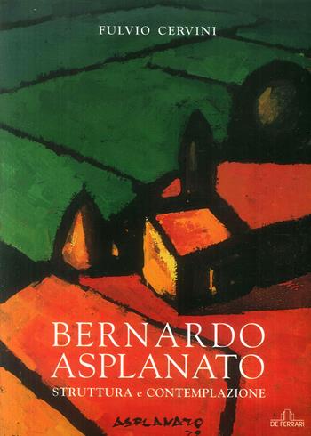 Bernardo Asplanato. Struttura e contemplazione - Fulvio Cervini - Libro De Ferrari 2006 | Libraccio.it