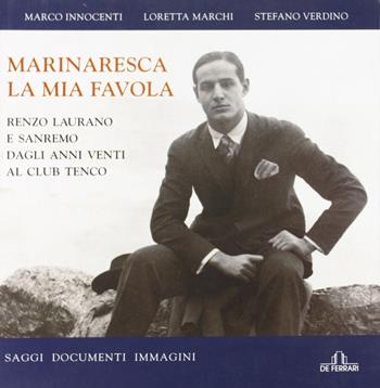 Marinaresca la mia favola. Renzo Laurano e Sanremo dagli anni Venti al Club Tenco. Saggi, documenti, immagini - Marco Innocenti, Loretta Marchi, Stefano Verdino - Libro De Ferrari 2006 | Libraccio.it