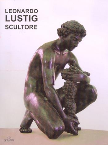 Leonardo Lusting scultore. Ediz. illustrata  - Libro De Ferrari 2007, Cataloghi | Libraccio.it