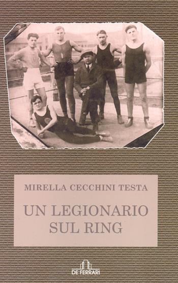 Un legionaro sul ring - Mirella Cecchini Testa - Libro De Ferrari 2007, Oblò | Libraccio.it