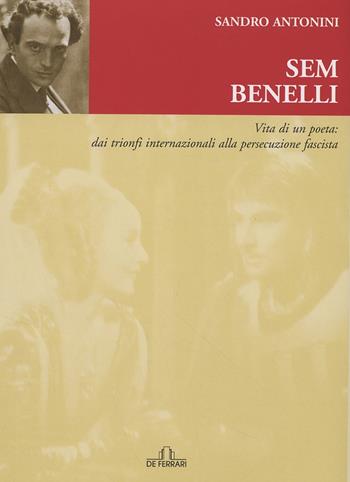 Sem Benelli. Vita di un poeta. Dai trionfi internazionali alla persecuzione fascista - Sandro Antonini - Libro De Ferrari 2007, Sestante | Libraccio.it