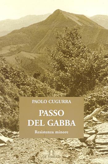 Passo del Gabba. Resistenza minore - Paolo Cugurra - Libro De Ferrari 2008, Sestante | Libraccio.it