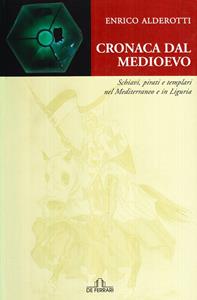 Cronaca dal Medioevo. Schiavi, pirati e Templari nel Mediterraneo e in Liguria - Enrico Alderotti - Libro De Ferrari 2008, Sestante | Libraccio.it