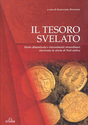 Il tesoro svelato. Storie dimenticate e rinvenimenti straordinari riscrivono la storia di Noli antica  - Libro De Ferrari 2008, Cataloghi | Libraccio.it