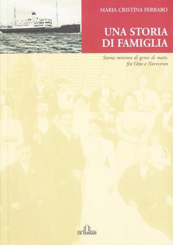 Una storia di famiglia. Storia minima di gente di mare fra Otto e Novecento - M. Cristina Ferraro - Libro De Ferrari 2008, Sestante | Libraccio.it