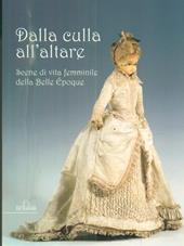 Dalla culla all'altare. Scene di vita femminile della Belle époque. Catologo della mostra (Genova, 2008)