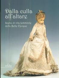 Dalla culla all'altare. Scene di vita femminile della Belle époque. Catologo della mostra (Genova, 2008). Ediz. illustrata  - Libro De Ferrari 2009, Cataloghi | Libraccio.it