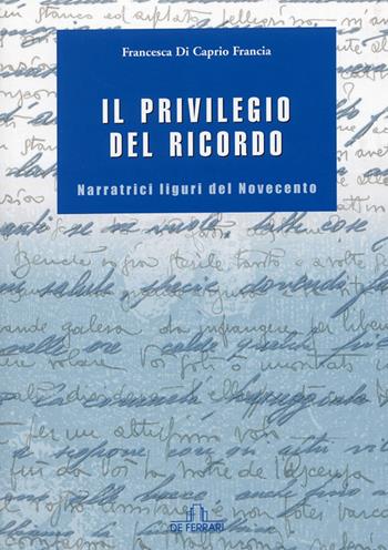 Il privilegio del ricordo - Francesca Di Caprio Francia - Libro De Ferrari 2008, L'ancora | Libraccio.it