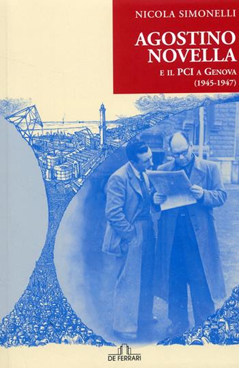 Agostino Novella e il PCI a Genova (1945-1947) - Nicola Simonelli - Libro De Ferrari 2008, Sestante | Libraccio.it