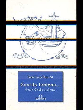 Guarda lontano... Dodici omelie in diretta - Luigi jr. Rossi - Libro De Ferrari 2008 | Libraccio.it