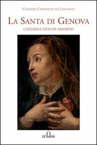 La santa di Genova. Caterina Fieschi Adorno - Cassiano Carpaneto da Langasco - Libro De Ferrari 2009, Contro/tempo | Libraccio.it