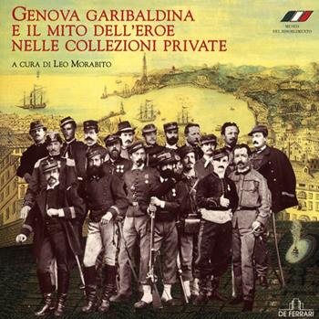 Genova garibaldina e il mito dell'eroe nelle collezioni private. Catalogo della mostra (Genova, 1 febbraio-5 maggio 2008). Ediz. illustrata  - Libro De Ferrari 2008, Cataloghi | Libraccio.it
