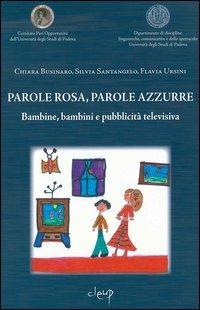 Parole rosa, parole azzurre. Bambine, bambini e pubblicità televisiva - Chiara Businaro, Silvia Santangelo, Fulvia Ursini - Libro CLEUP 2006, Scienze sociali e cultura | Libraccio.it