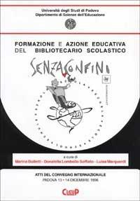 Formazione e azione educativa del bibliotecario scolastico. Senza confini. Atti del Convegno internazionale (Padova, 13-14 dicembre 1996) - Marina Bolletti, Donatella Lombello Soffiato, Luisa Marquardt - Libro CLEUP 2000 | Libraccio.it