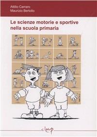 Le scienze motorie e sportive nella scuola primaria - Attilio Carraro, Maurizio Bertollo - Libro CLEUP 2005, Scienze della formazione | Libraccio.it