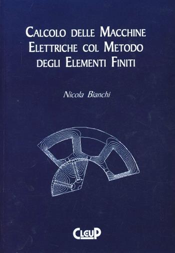 Calcolo delle macchine elettriche col metodo degli elementi finiti - Nicola Bianchi - Libro CLEUP 2001 | Libraccio.it
