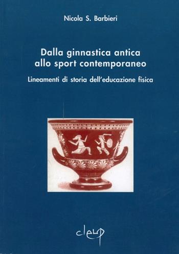 Dalla ginnastica antica allo sport contemporaneo. Lineamenti di storia dell'educazione fisica - Nicola Barbieri - Libro CLEUP 2002 | Libraccio.it