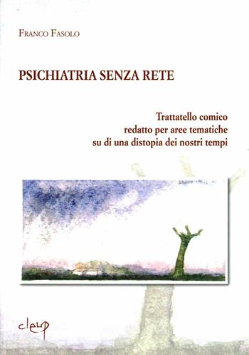 Psichiatria senza rete. Trattatello comico redatto per aree tematiche su una distopia dei nostri tempi - Franco Fasolo - Libro CLEUP 2005 | Libraccio.it