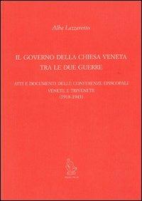 Il governo della Chiesa veneta tra le due guerre. Atti e documenti delle Conferenze episcopali venete e trivenete (1918-1943) - Alba Lazzaretto - Libro CLEUP 2005, Fonti e studi storia Veneto contemporaneo | Libraccio.it