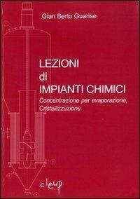 Lezioni di impianti chimici. Concentrazione per evaporazione, cristallizzazione - G. Berto Guarise - Libro CLEUP 2006, Ingegneria industr. e dell'informazione | Libraccio.it