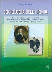 Sociologia dell'ironia. Comunicazione e rappresentazione della complessità moderna nei romanzi filosofici di Voltaire e nel cinema di Woody Allen - Ludovico Ferro - Libro CLEUP 2006, Scienze sociali e cultura | Libraccio.it