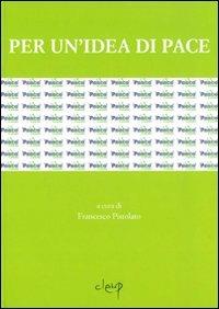 Per un'idea di pace. Atti del Convegno internazionale (Udine, 13-14 aprile 2005)  - Libro CLEUP 2006, Varia | Libraccio.it