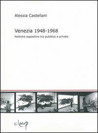 Venezia 1948-1968. Politiche espositive tra pubblico e privato - Alessia Castellani - Libro CLEUP 2006, Storia dell'arte e museologia | Libraccio.it