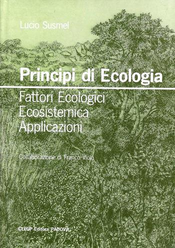 Principi di ecologia. Fattori ecologici, ecosistema, applicazioni - Lucio Susmel - Libro CLEUP | Libraccio.it