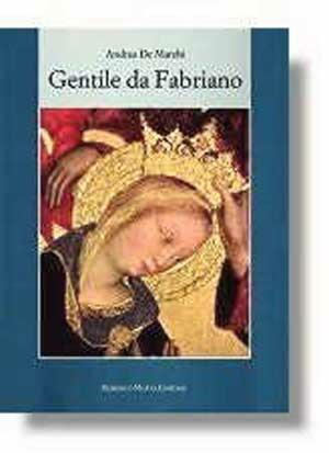 Gentile da Fabriano. Un viaggio nella pittura italiana alla fine del gotico - Andrea De Marchi - Libro 24 Ore Cultura 1996 | Libraccio.it