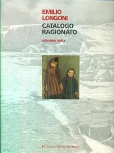 Emilio Longoni. Catalogo ragionato - Giovanna Ginex - Libro 24 Ore Cultura 1996, Cataloghi ragionati artisti '800 lombardo | Libraccio.it