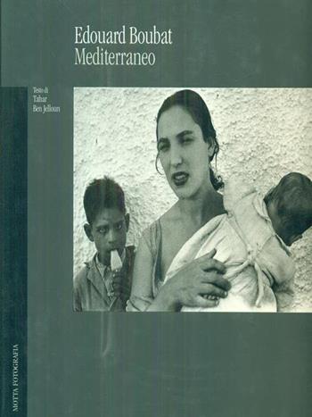Edouard Boubat. Mediterraneo - Tahar Ben Jelloun, Edouard Boubat - Libro 24 Ore Cultura 1997, Motta fotografia | Libraccio.it
