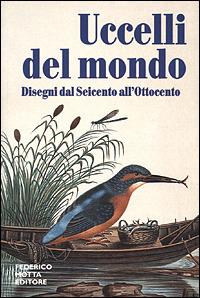 Uccelli del mondo. Disegni dal Seicento all'Ottocento. Ediz. illustrata  - Libro 24 Ore Cultura 2001, Naturalia tools | Libraccio.it